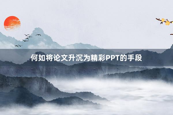 何如将论文升沉为精彩PPT的手段