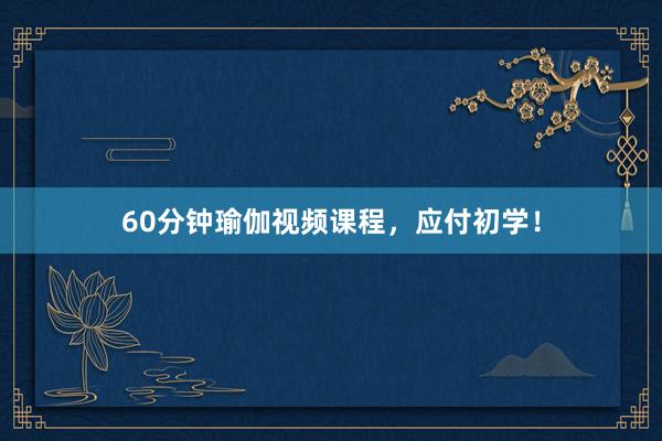 60分钟瑜伽视频课程,应付初学!